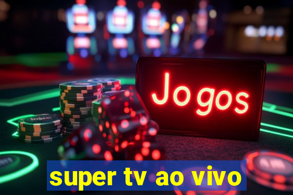 super tv ao vivo